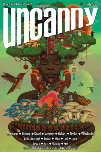 Cover: Mushroom Mother of Us All by Paul Lewin. In the center, an elderly Black woman has her eyes serenely closed, a brown-orange nose piercing on her right nostril and an orange line/mark on her chin. Her hair are the green leaves of trees, trunks growing out of the side of her face, and mushrooms growing through the leaves. She wears large earrings of orange, sienna, with aqua and white lines and dots. Her hands hold a bowl lined with Black faces and mushrooms growing out of the bowl. In the center of the bowl and thus the front of her chest is an orange sun surrounded by a dark pink halo like a globe. The text "Uncanny," "November/December 2025," "Issue Sixty-Seven," and the credits are in white.